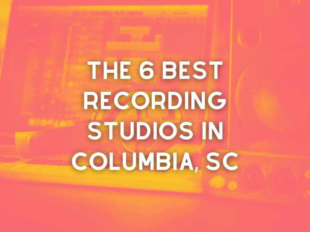 The 6 Best Recording Studios in Columbia, SC