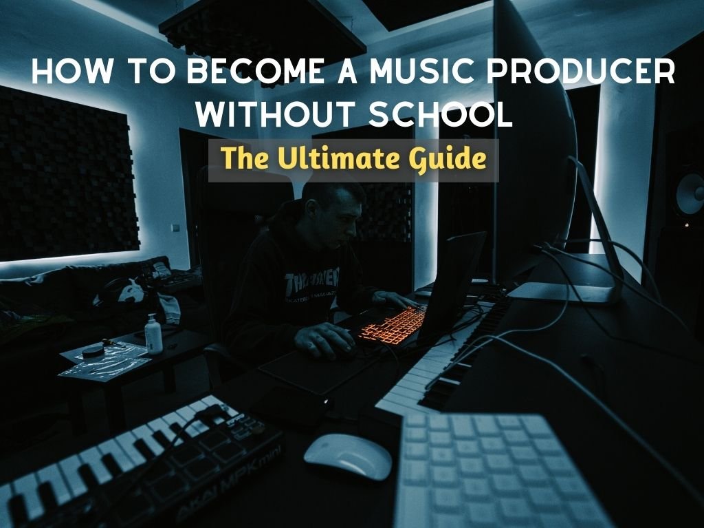 How to Become a Music Producer Without School: The Ultimate Guide