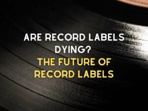 Are Record Labels Dying? The Future of Record Labels