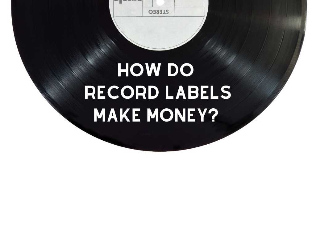 How Do Record Labels Make Money? Everything You Need To Know