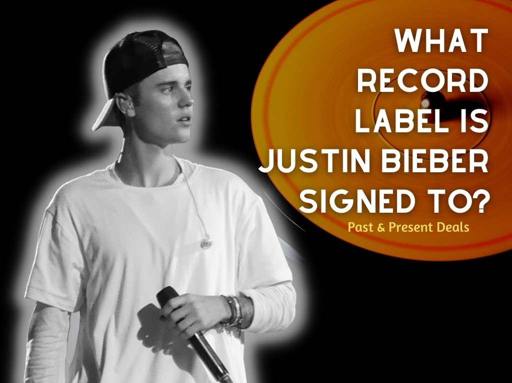 What Record Label Is Justin Bieber Signed To? (2022) Present & Past Deals