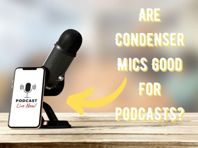 Are Condenser Mics Good For Podcasts?