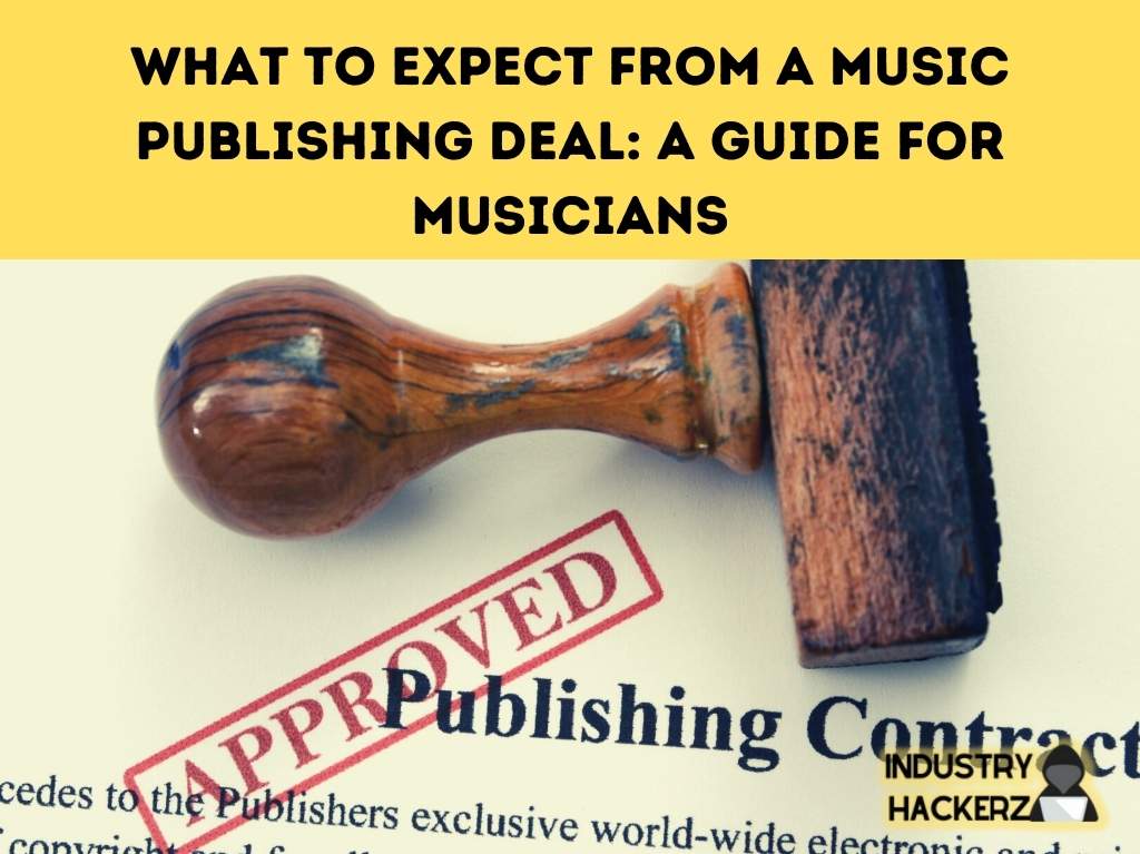 What to Expect from a Music Publishing Deal: A Guide for Musicians