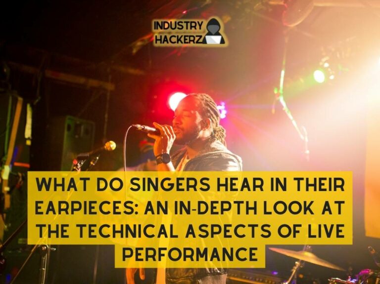 What Do Singers Hear in Their Earpieces An In Depth Look at the Technical Aspects of Live Performance