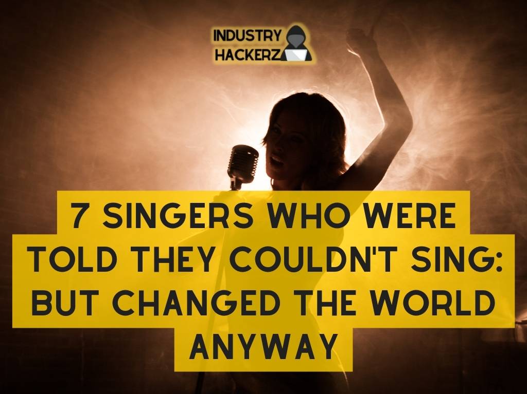 7 Singers Who Were Told They Couldnt Sing But Changed the World Anyway