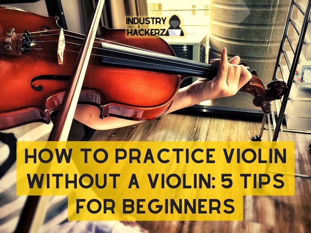 How to Practice Violin Without a Violin: 5 Tips for Beginners