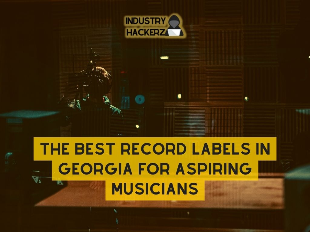 The Best Record Labels In Georgia for Aspiring Musicians 2022