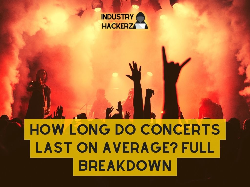 How Long Do Concerts Last On Average Full Breakdown Industry Hackerz