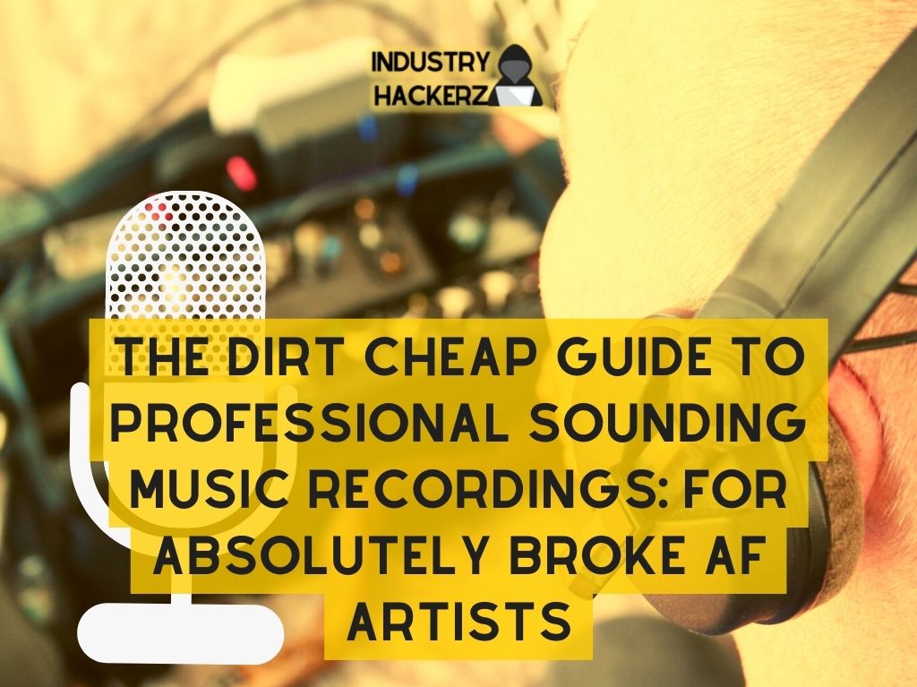 The Dirt Cheap Guide To Professional Sounding Music Recordings: For Absolutely BROKE AF Artists