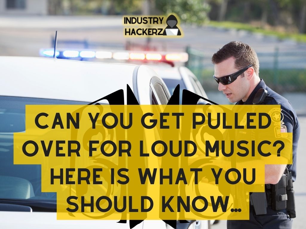 Can You Get Pulled Over for Loud Music Here Is What You Should Know...