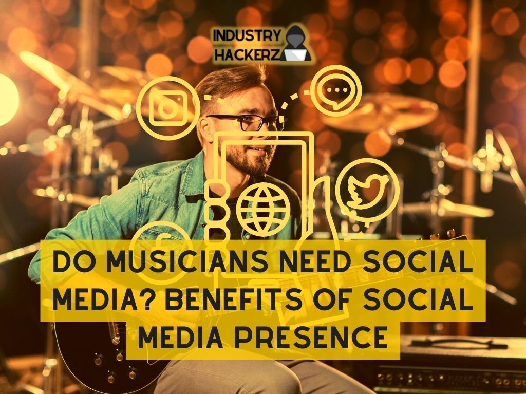 Do Musicians Need Social Media? Benefits of Social Media Presence in 2022