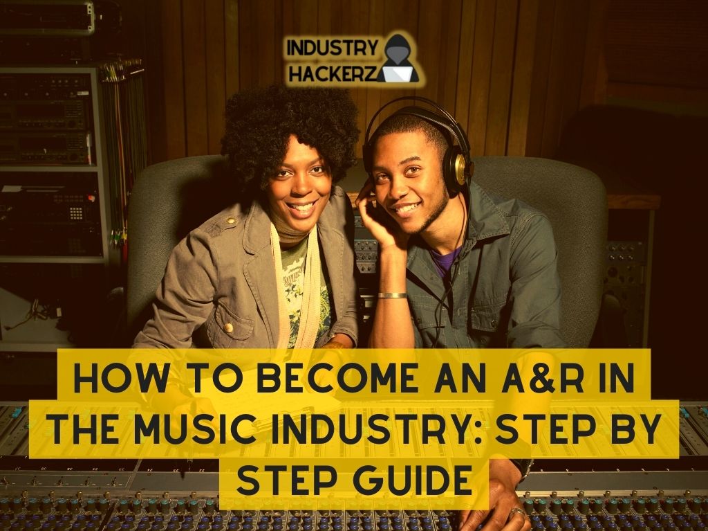 How to Become an A&R In The Music Industry: Step By Step Guide