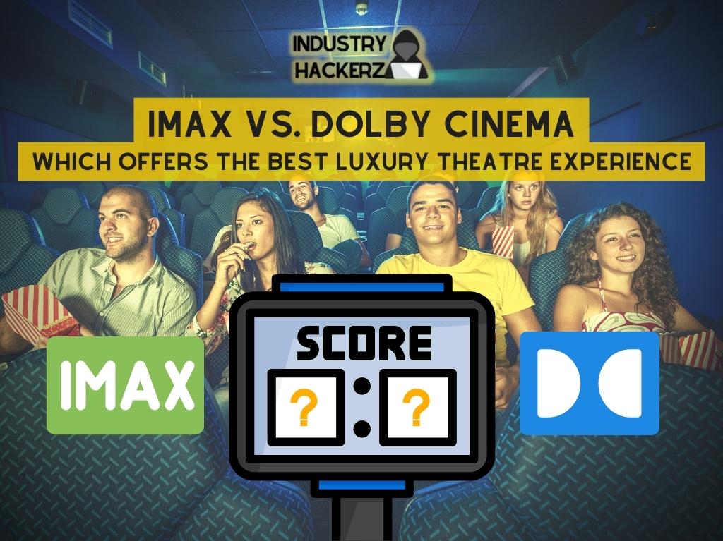 Dolby Cinema vs IMAX: Which Offers The Best Luxury Theatre Experience? [9 Key Differences]