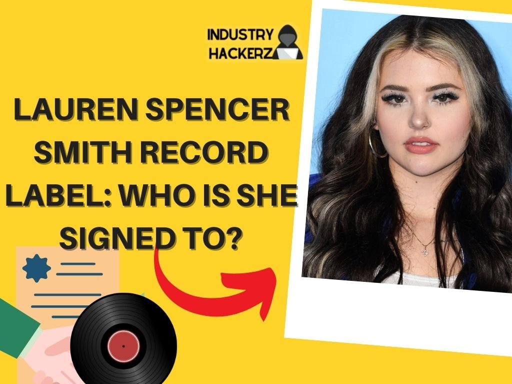 Lauren Spencer-Smith Record Label: Who Is She Signed To? 2023 Deal Info & Past Contracts