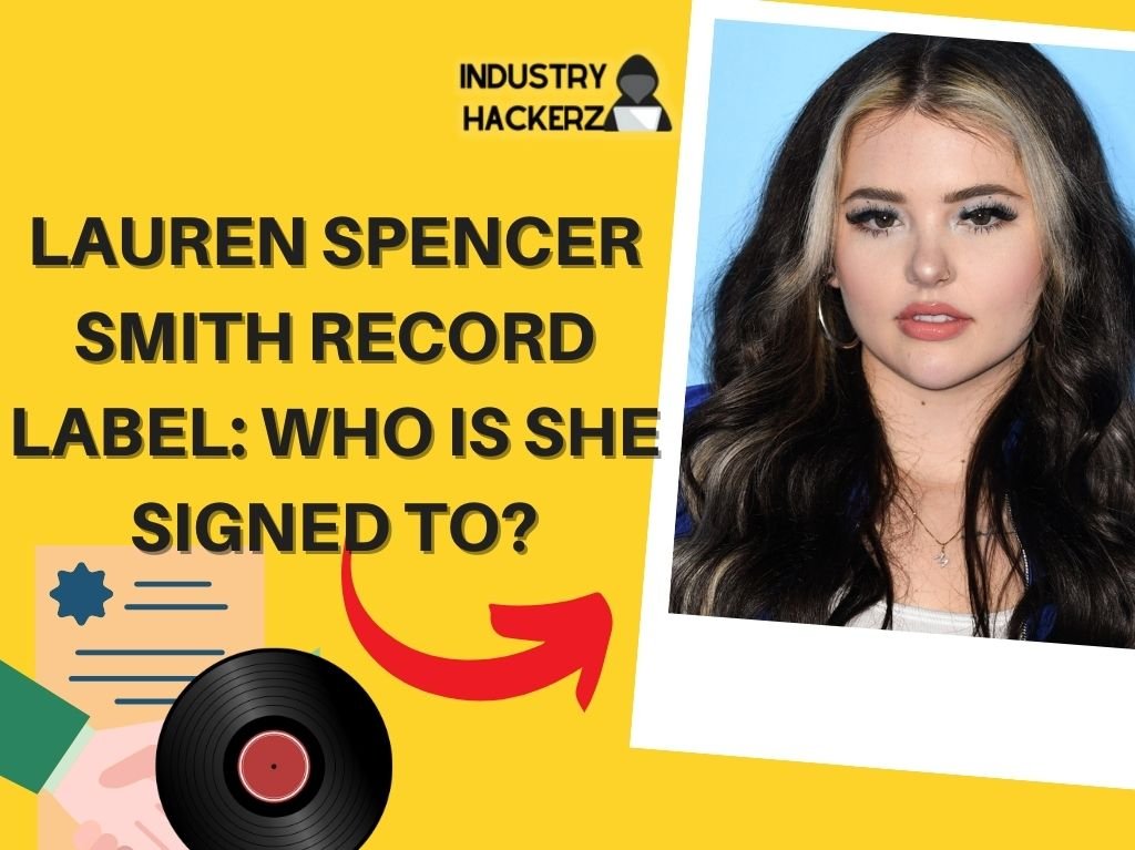 Lauren SpencerSmith Record Label Who Is She Signed To? 2024 Deal Info