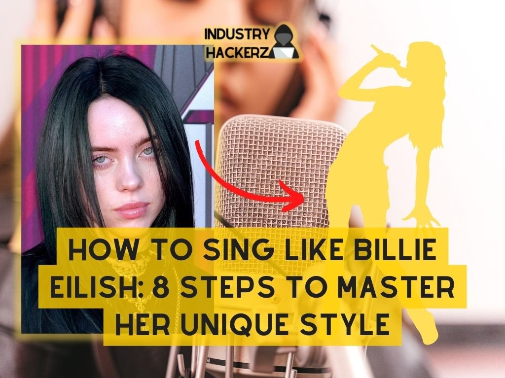 How to Sing Like Billie Eilish: 8 Steps to Master Her Unique Style