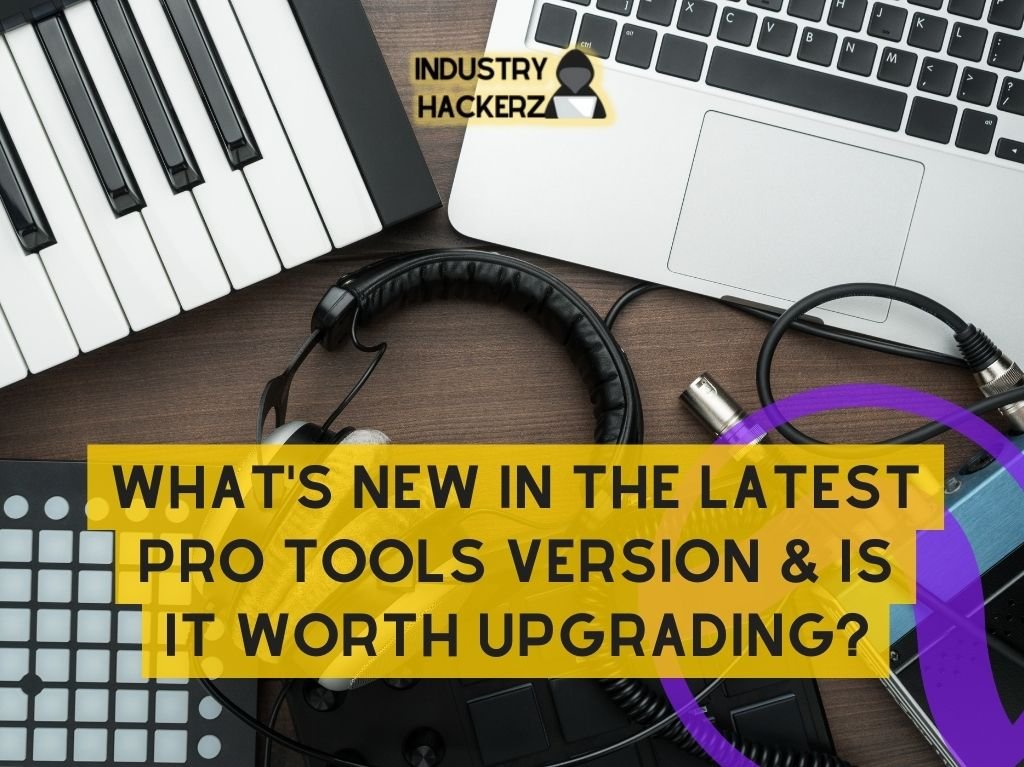 Pro Tools 2023: What's New In The Latest Version & Is It Worth Upgrading?