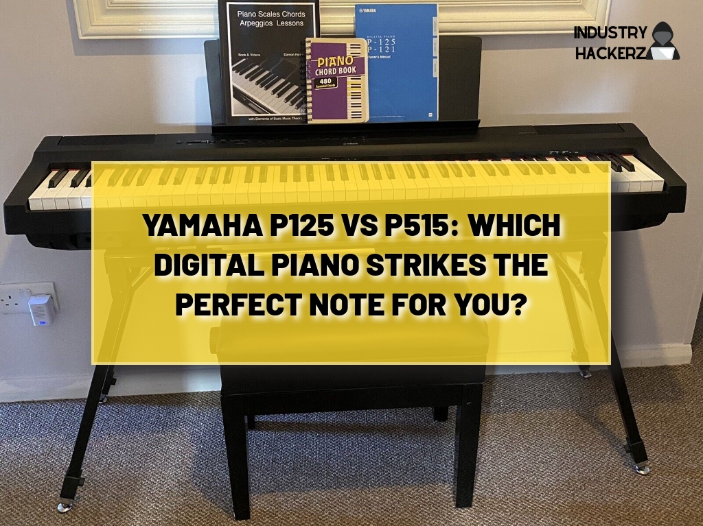 Yamaha P125 vs P515: Which Digital Piano Strikes the Perfect Note for You?
