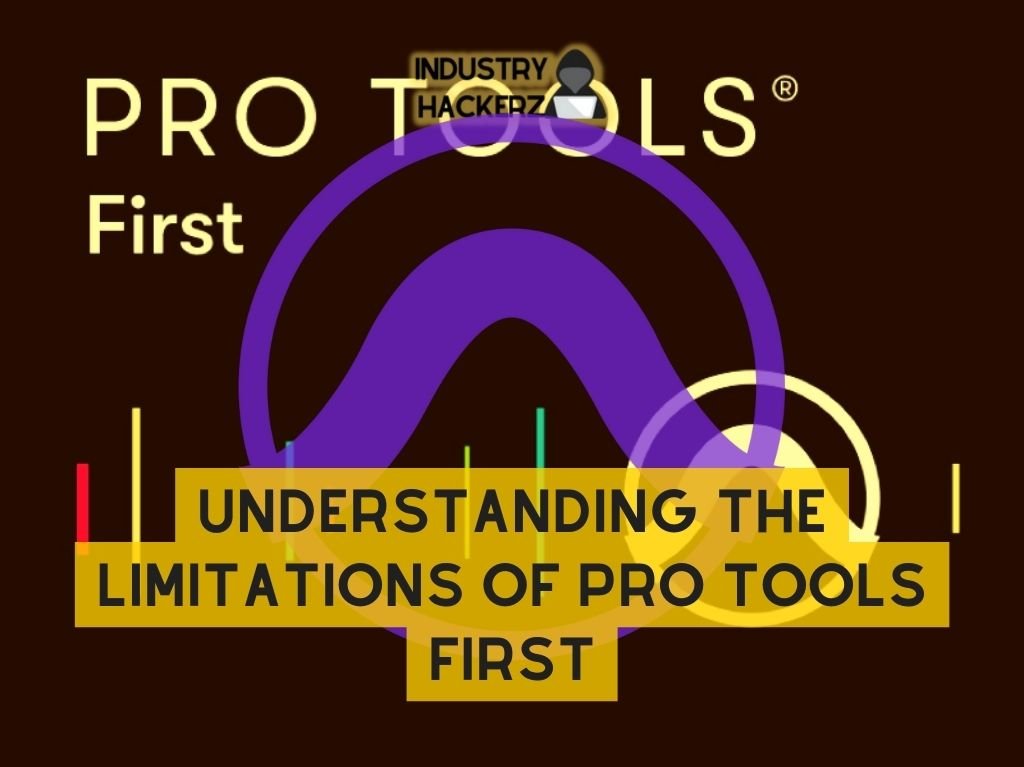 Understanding The Limitations of Pro Tools First: What You Need To Know