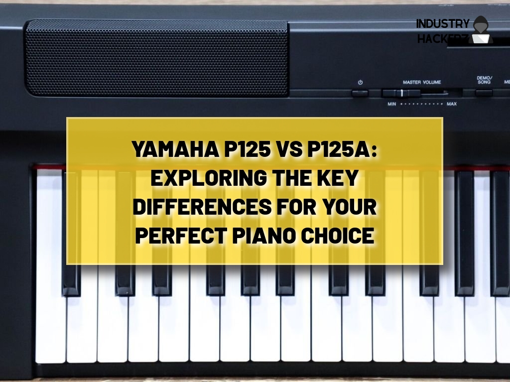 Yamaha P125 vs P125A: Exploring the Key Differences for Your Perfect Piano Choice