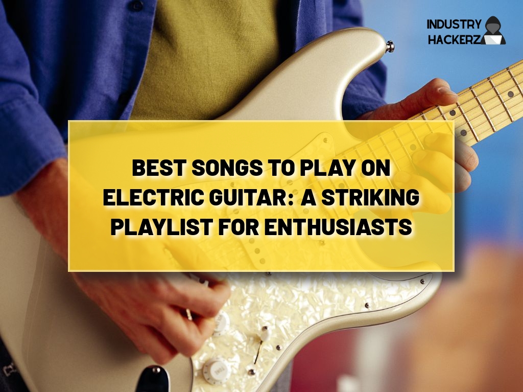 Best Songs to Play on Electric Guitar: A Striking Playlist for Enthusiasts