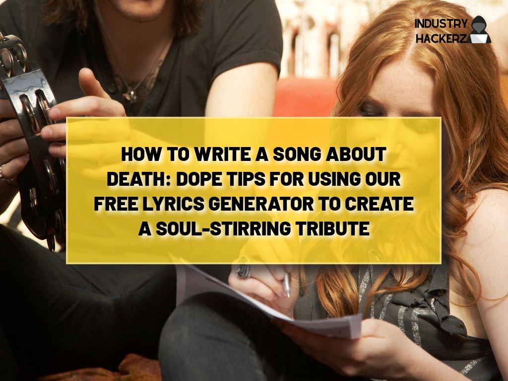 How to Write a Song About Death: Dope Tips for Using Our FREE Lyrics Generator to Create a Soul-Stirring Tribute