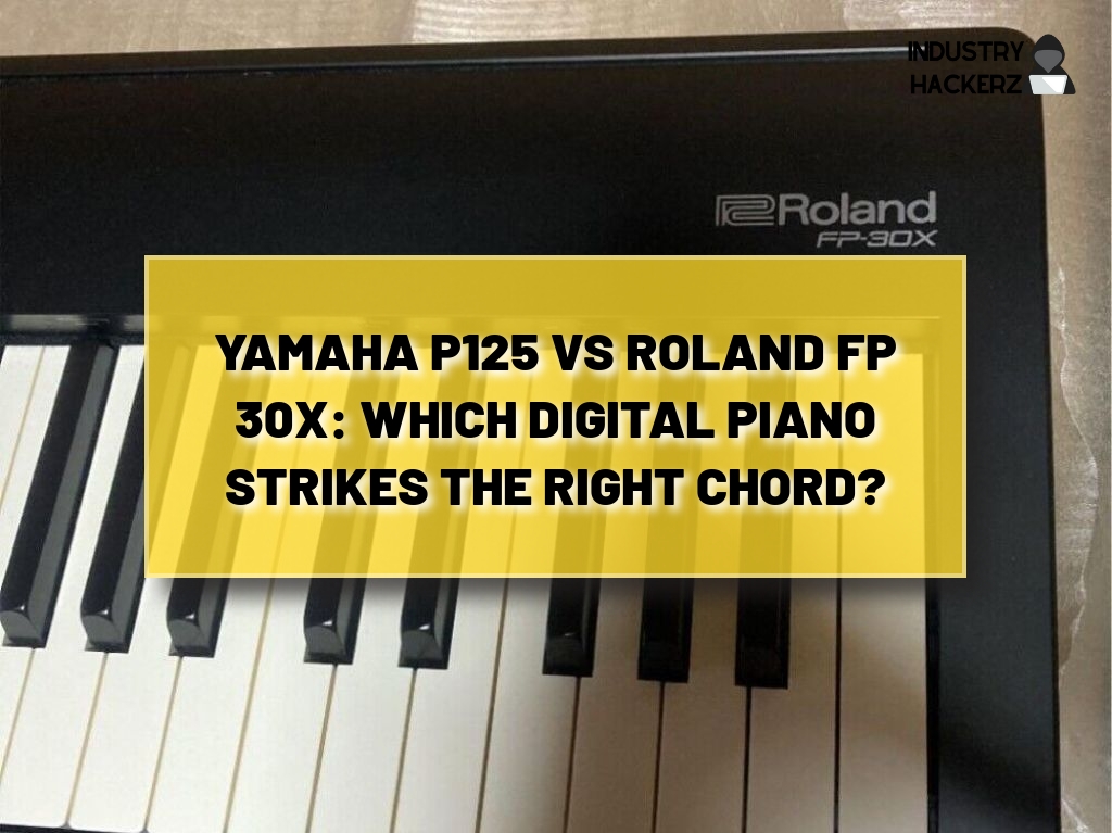Yamaha P125 vs Roland FP 30x: Which Digital Piano Strikes the Right Chord?