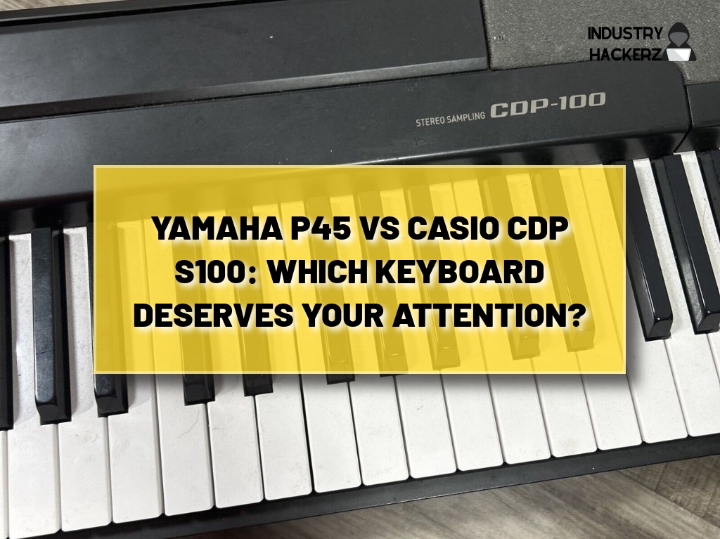 Yamaha P45 vs Casio CDP S100: Which Keyboard Deserves Your Attention?