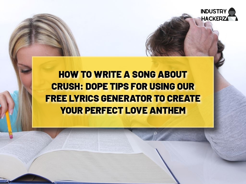 How to Write a Song About Crush: Dope Tips for Using Our FREE Lyrics Generator to Create Your Perfect Love Anthem