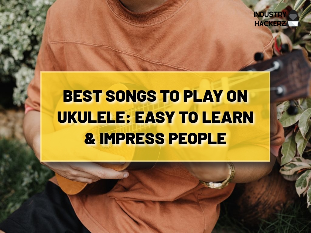 Best Songs to Play on Ukulele: Easy To Learn & Impress People