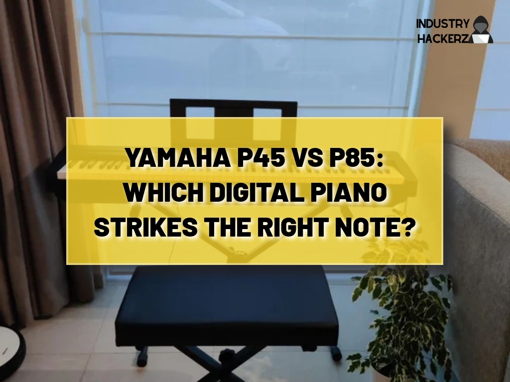 Yamaha P45 vs P85: Which Digital Piano Strikes the Right Note?