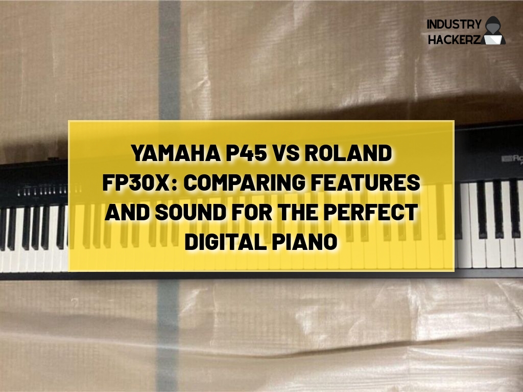 Yamaha P45 vs Roland FP30X: Comparing Features and Sound for the Perfect Digital Piano