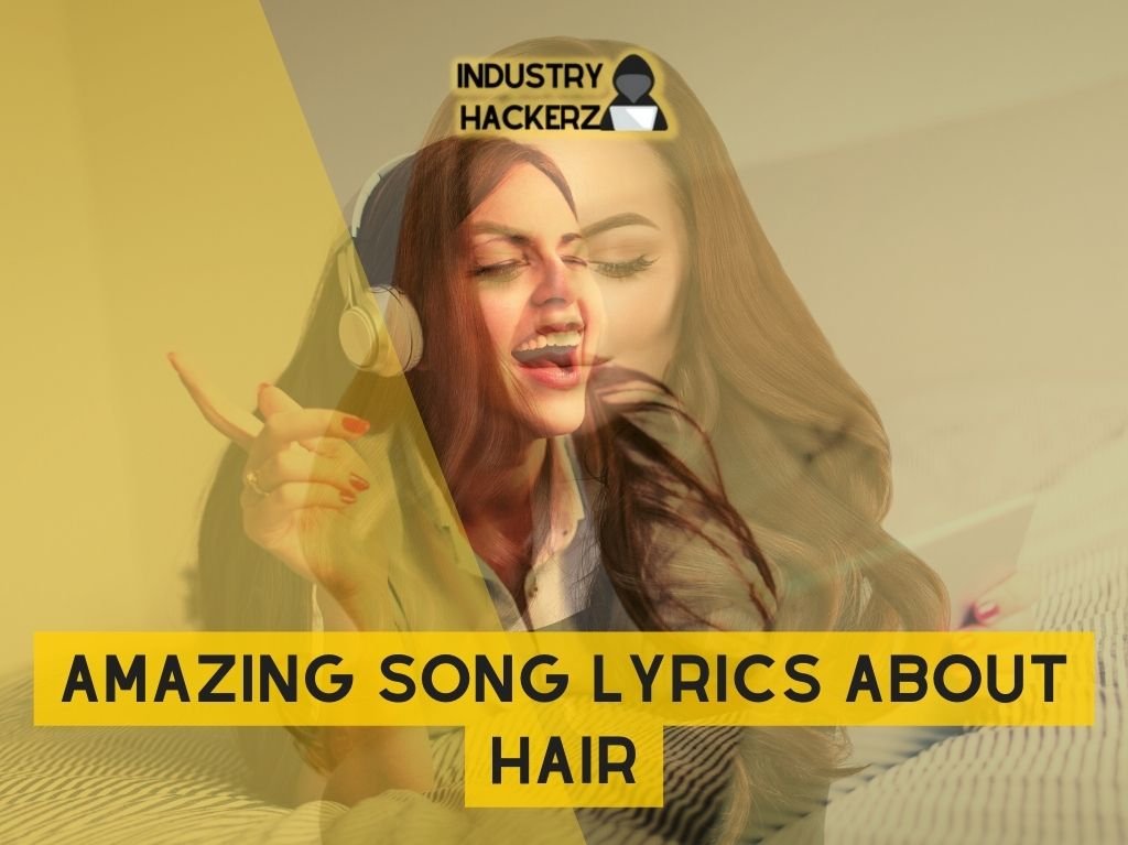 Amazing Song Lyrics About Hair That'll Make You Flip Your Tresses: A Musical Tribute to Fabulous Locks