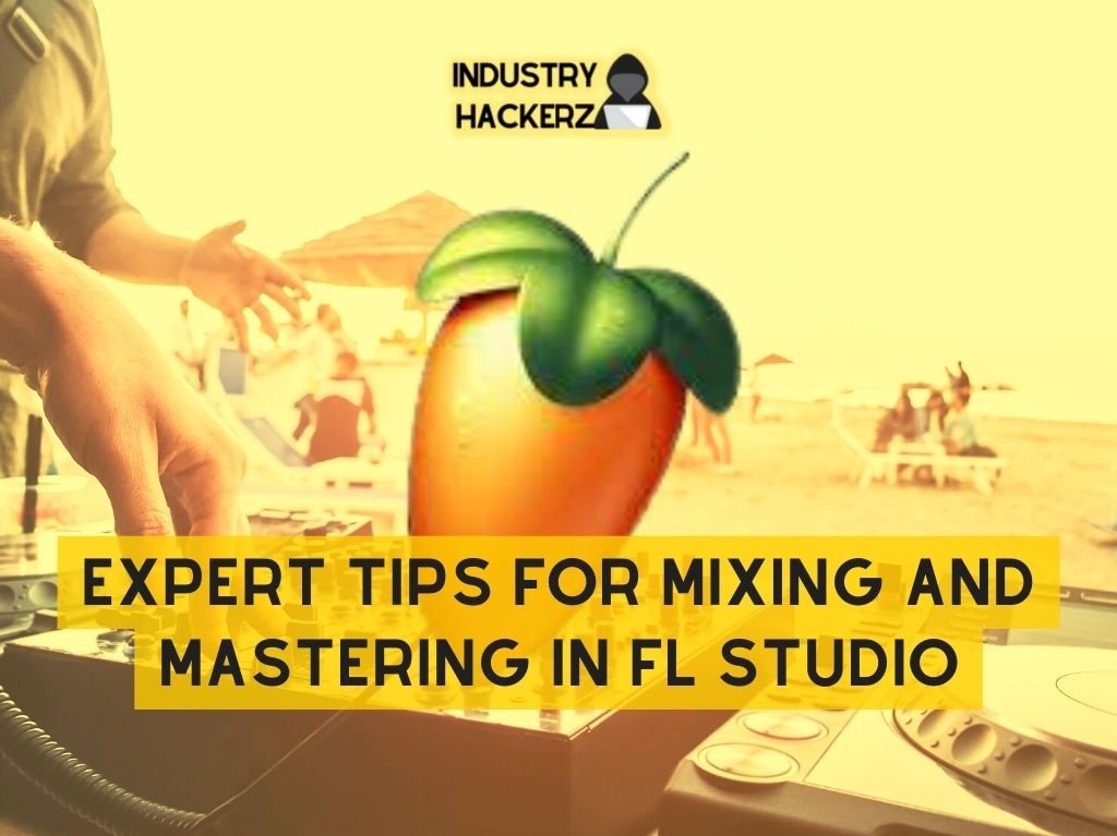 10 Expert Tips For Mixing And Mastering In Fl Studio