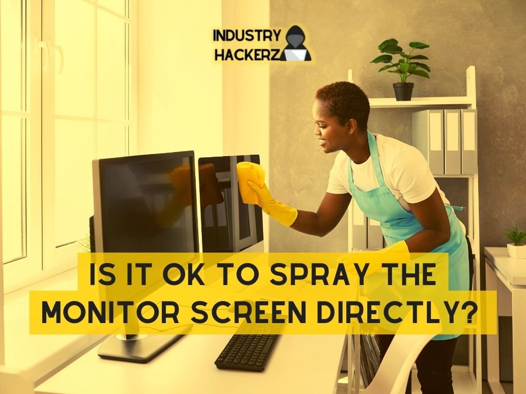 Is it OK to Spray the Monitor Screen Directly?